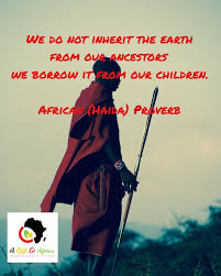 “We do not inherit the Earth from our ancestors, we borrow it from our children.”
– Native American Proverb